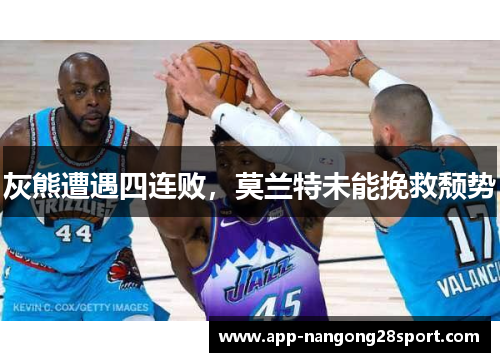 灰熊遭遇四连败，莫兰特未能挽救颓势