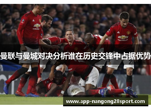 曼联与曼城对决分析谁在历史交锋中占据优势